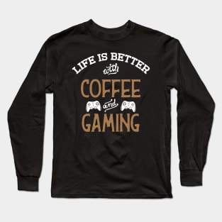 Life Is Better With Coffee And Gaming Long Sleeve T-Shirt